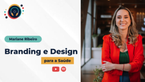 Read more about the article Branding e Design para a Saúde – com Mariane Ribeiro