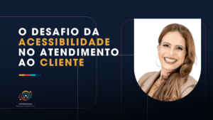 Leia mais sobre o artigo O desafio da acessibilidade no atendimento ao cliente