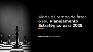 Leia mais sobre o artigo Ainda dá tempo de fazer o seu Planejamento Estratégico para 2025