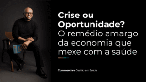 Leia mais sobre o artigo Crise ou Oportunidade? O remédio amargo da economia que mexe com a saúde