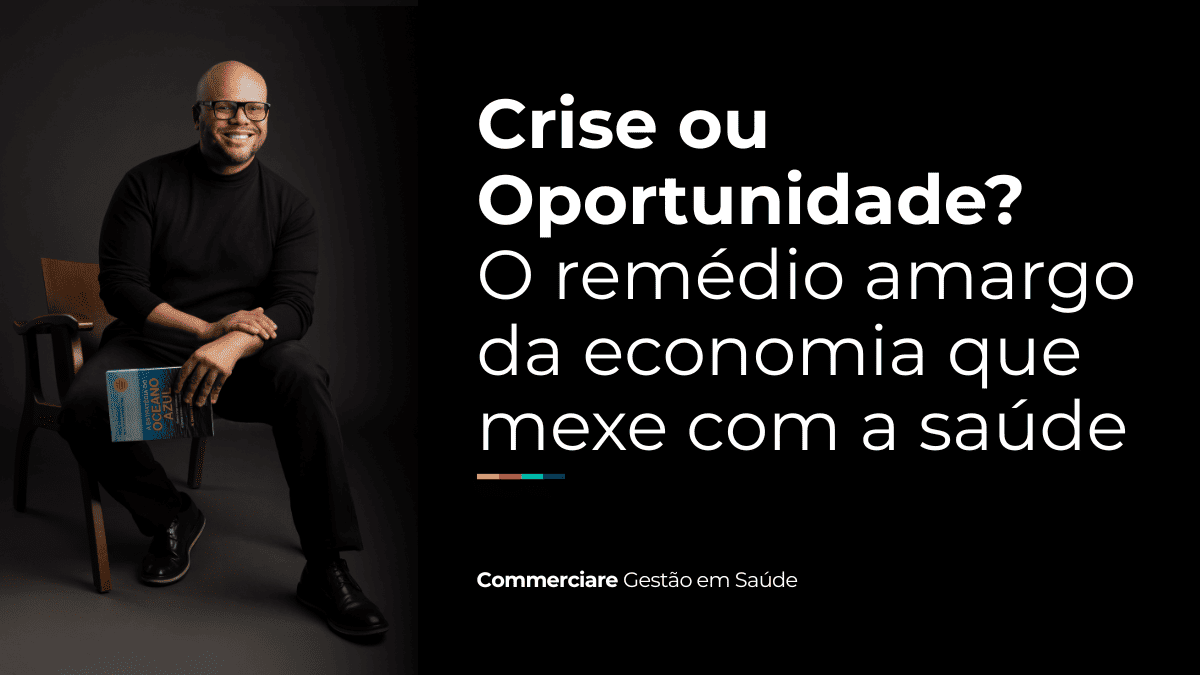 Leia mais sobre o artigo Crise ou Oportunidade? O remédio amargo da economia que mexe com a saúde