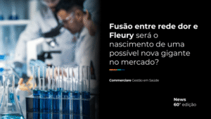 Leia mais sobre o artigo News #60 – Fusão entre rede dor e Fleury será o nascimento de uma possível nova gigante no mercado?